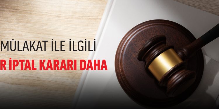 MÜLAKAT İLE İLGİLİ BİR İPTAL KARARI DAHA
