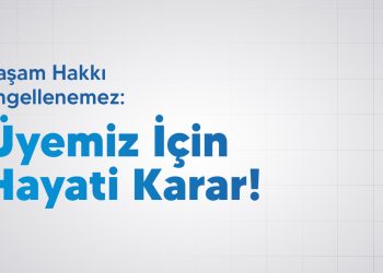 Yaşam Hakkı Engellenemez: Üyemiz İçin Hayati Karar