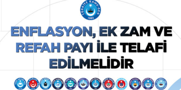 ENFLASYON, EK ZAM VE REFAH PAYI İLE TELAFİ EDİLMELİDİR